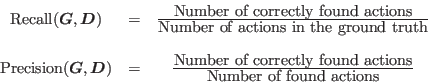 \begin{displaymath}
\begin{array}{ccc}
\textrm{Recall} (\mbox{\boldmath$G$},\mbo...
...nd actions}}
{\textrm{Number of found actions}}
\\
\end{array}\end{displaymath}